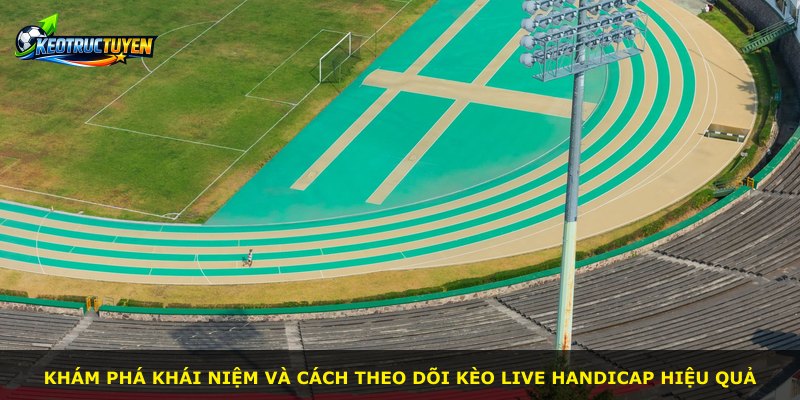 Khám phá khái niệm và cách theo dõi kèo Live Handicap hiệu quả