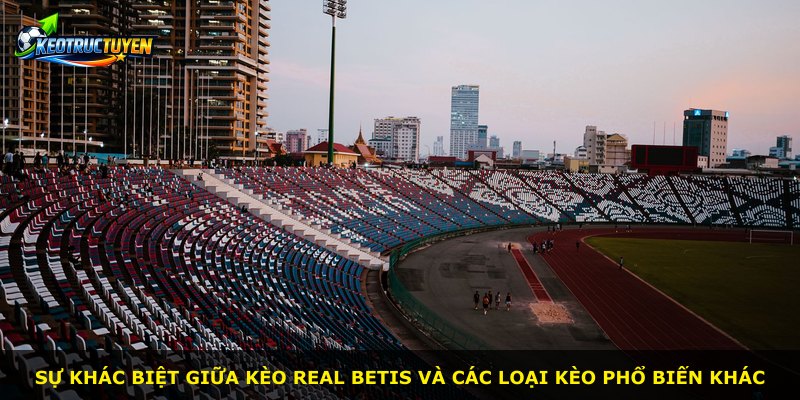 Sự khác biệt giữa kèo Real Betis và các loại kèo phổ biến khác